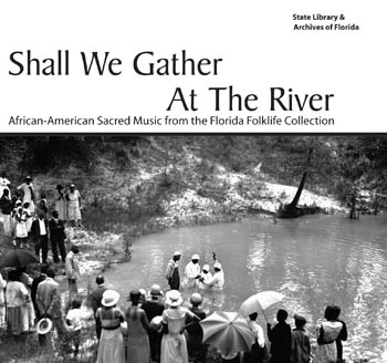 State Library & Archives of Florida:  Shall We Gather at the River:  African-American Sacred Music from the Florida Folklife Collection